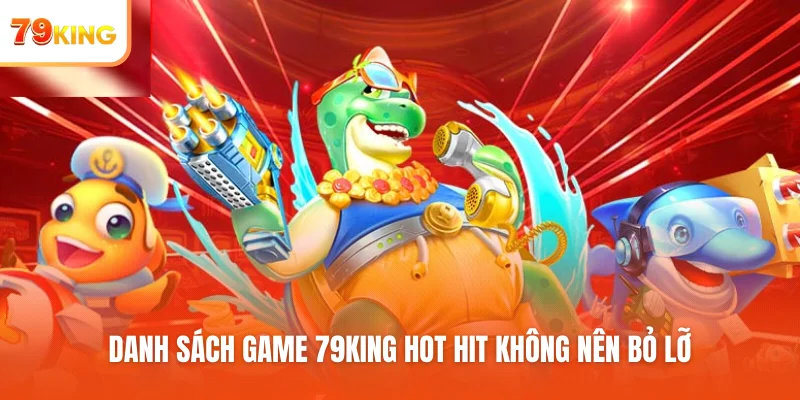 Danh sách game 79KING hot hit không nên bỏ lỡ