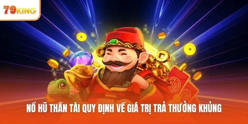 Nổ hũ Thần Tài quy định về giá trị trả thưởng khủng